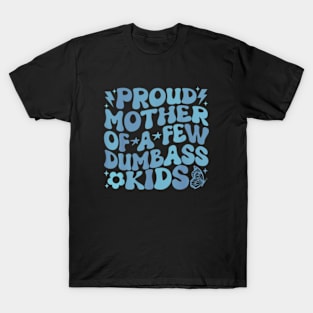 Proud Mother Of A Few Dumb Ass Kids T-Shirt